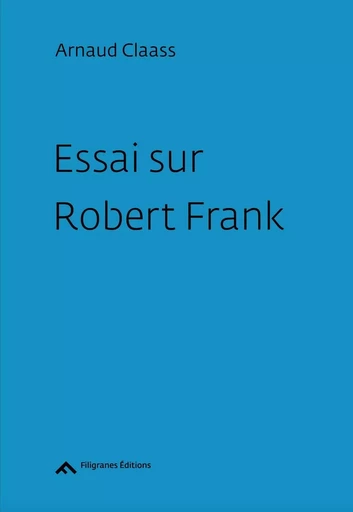 Essai sur Robert Frank - Arnaud CLAASS - FILIGRANES