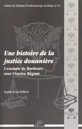 Une histoire de la justice douanière - l'exemple de Bordeaux sous l'Ancien régime