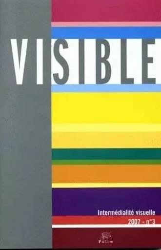 VISIBLE, N 3/2007. L'HETEROGENEITE DU VISUEL. 3/3. INTERMEDIALITE VIS UELLE -  BADIR SEMIR, ROELENS - PU LIMOGES