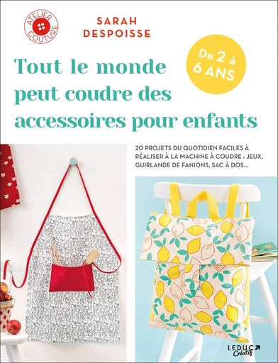 Tout le monde peut coudre des accessoires pour enfants - Sarah DESPOISSE - LEDUC CREATIF