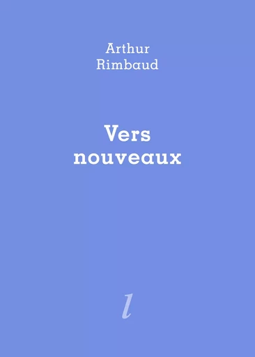 Vers nouveaux -  Arthur RIMBAUD - LURLURE