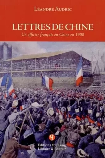 LETTRES DE CHINE - UN OFFICIER FRANCAIS EN CHINE EN 1900 -  AUDRIC LEANDRE - YOU FENG