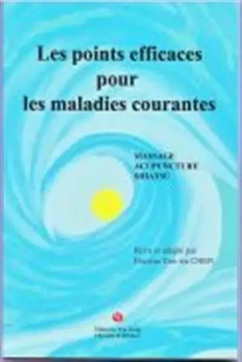 LES POINTS EFFICACES POUR LES MALADIES COURANTES: MASSAGE, ACUPUNCTURE, SHIATSU -  YOU-WA CHEN - YOU FENG