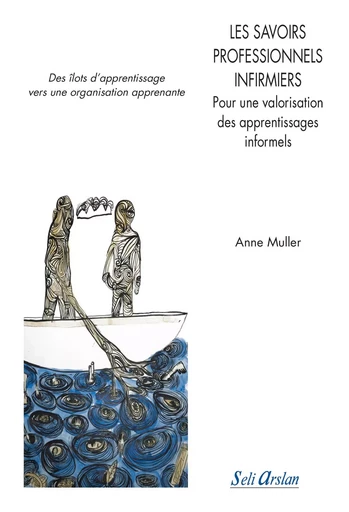 Les savoirs professionnels infirmiers - Pour une valorisation des apprentissages informels - Anne Muller - SELI ARSLAN