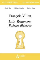 François Villon, lais, testaments, poésies diverses