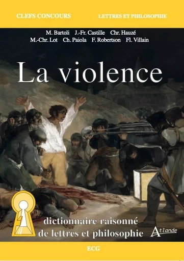 La violence - Dictionnaire raisonné de lettres et philosophie - Matthias Bartoli, Charlotte Paiola, Florian Villain, Fabien Robertson, Marie-christine Lot, Jean-françois Castille, Christine Hauze - ATLANDE