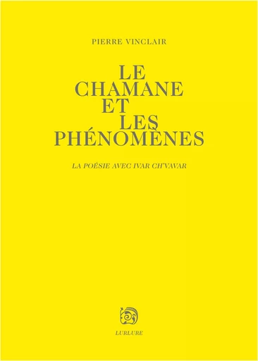 Le chamane et les phénomènes - la poésie avec Ivar Ch'Vavar - Pierre Vinclair - LURLURE