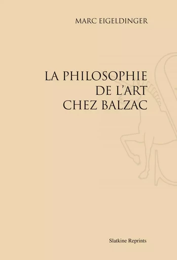 LA PHILOSOPHIE DE L'ART CHEZ BALZAC (1957). -  EIGELDINGER (MARC) - SLATKIN REPRINT