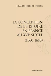 LA CONCEPTION DE L'HISTOIRE EN FRANCE AU XVIE SIECLE (1560-1610). (1977)