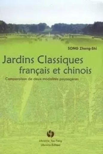 Jardins classiques français et chinois - comparaison de deux modalités paysagères - Zheng shi Song - YOU FENG