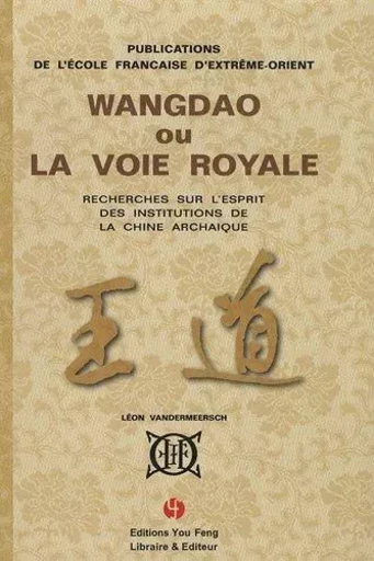 Wangdao ou La voie royale - recherches sur l'esprit des institutions de la Chine archaïque - Léon Vandermeersch - YOU FENG