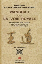 Wangdao ou La voie royale - recherches sur l'esprit des institutions de la Chine archaïque