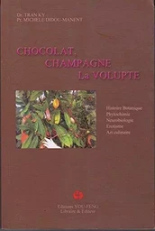 Chocolat, champagne, la volupté - histoire botanique, phytochimie, neurobiologie, érotisme, art culinaire