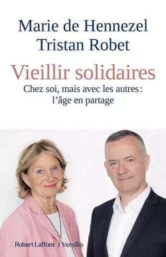 Vieillir solidaires - Chez soi, mais avec les autres : l'âge en partage - Marie de Hennezel, Tristan ROBET - Groupe Robert Laffont