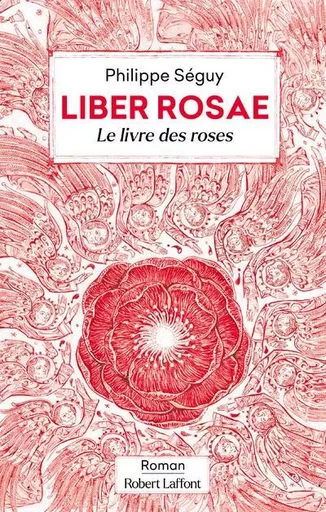 Liber Rosae - Le Livre des roses - Philippe Séguy - Groupe Robert Laffont