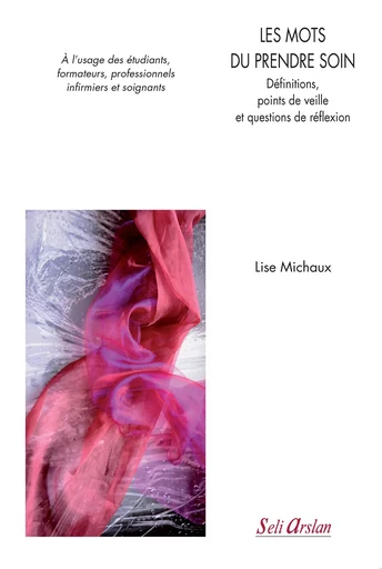 Les mots du prendre soin - Définitions, point de veille et questions de réflexion - Lise Michaux - SELI ARSLAN