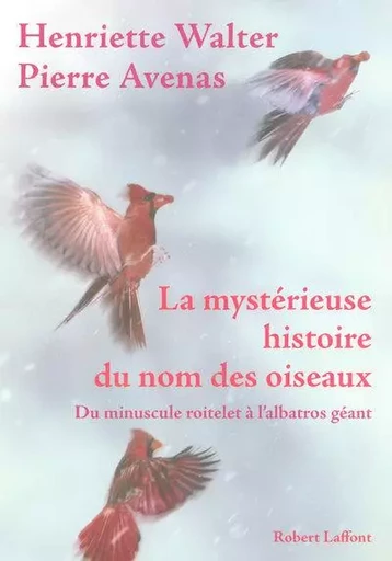 La mystérieuse histoire du nom des oiseaux du minuscule roitelet à l'albatros géant - Henriette Walter - Groupe Robert Laffont