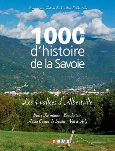 1000 ans d'histoire de la Savoie - Les 4 vallées d'Alberville -  Collectif - NEVA MAGLAND