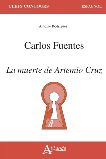 Carlos Fuentes, La muerte de Artemio Cruz - Antoine Rodriguez - ATLANDE