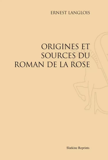 ORIGINES ET SOURCES DU ROMAN DE LA ROSE. (1891) -  LANGLOIS ERNEST - SLATKIN REPRINT