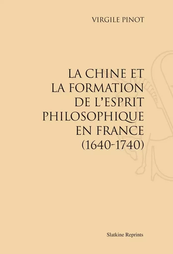 LA CHINE ET LA FORMATION DE L'ESPRIT PHILOSOPHIQUE EN FRANCE (1640-1740) -  PINOT VIRGILE - SLATKIN REPRINT