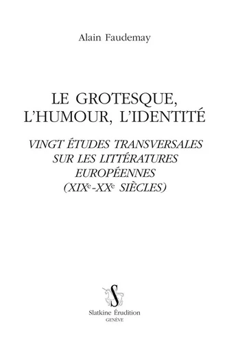 LE GROTESQUE, L'HUMOUR, L'IDENTITE. VINGT ETUDES TRANSVERSALES SUR LES LITTERATURES EUROPEENNES (XIX -  FAUDEMAY ALAIN - Slatkine