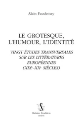 LE GROTESQUE, L'HUMOUR, L'IDENTITE. VINGT ETUDES TRANSVERSALES SUR LES LITTERATURES EUROPEENNES (XIX