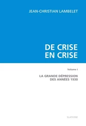 DE CRISE EN CRISE. T1. LA GRANDE DEPRESSION DES ANNEES 1930