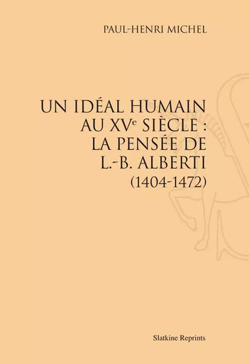 UN IDEAL HUMAIN AU XVE SIECLE : LA PENSEE DE L.-B. ALBERTI (1404-1472). (1930). -  MICHEL PAUL-HENRI - SLATKIN REPRINT