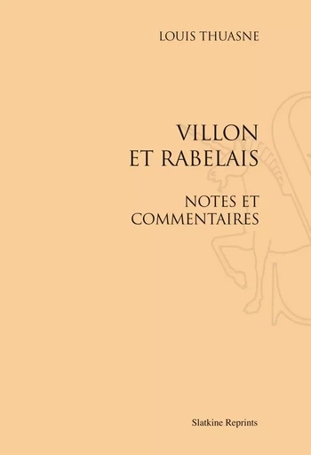 VILLON ET RABELAIS. NOTES ET COMMENTAIRES (1911). -  THUASNE LOUIS - SLATKIN REPRINT