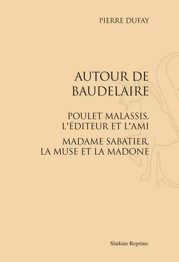 AUTOUR DE BAUDELAIRE. POULET-MALASSIS, L'EDITEUR ET L'AMI. (1931) -  DUFAY PIERRE - SLATKIN REPRINT