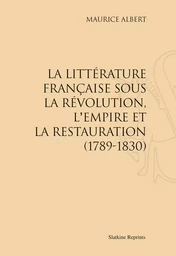 La littérature française sous la Révolution, l'Empire et la Restauration - 1789-1830