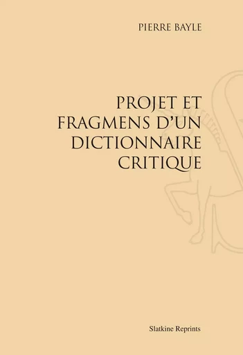 PROJET ET FRAGMENTS D'UN DICTIONNAIRE CRITIQUE. (1692) -  BAYLE PIERRE - SLATKIN REPRINT