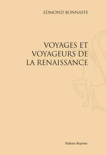 VOYAGES ET VOYAGEURS DE LA RENAISSANCE (1895). -  BONNAFFE EDMOND - SLATKIN REPRINT