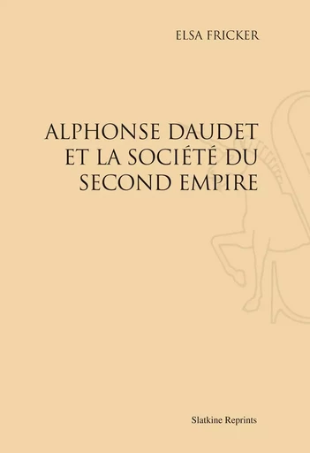 ALPHONSE DAUDET ET LA SOCIETE DU SECOND EMPIRE. (1937) -  FRICKER ELSA - SLATKIN REPRINT