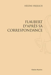 FLAUBERT D'APRES SA CORRESPONDANCE. (1933)