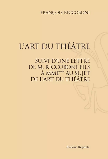 L'ART DU THEATRE, SUIVI D'UNE LETTRE DE M. RICCOBONI FILS A M..AU SUJET DE L'ART DU THEATRE. (1750) -  RICCOBONI FRANCOIS - SLATKIN REPRINT