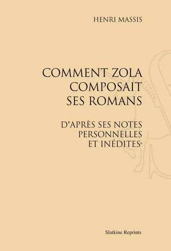 COMMENT ZOLA COMPOSAIT SES ROMANS, D'APRES SES NOTES PERSONNELLES ET INEDITES. (1906) -  MASSIS HENRI - SLATKIN REPRINT