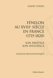 FENELON AU XVIIIE SIECLE EN FRANCE, 1715-1820. SON PRESTIGE, SON INFLUENCE. - TABLEAUX BIBLIOGR.