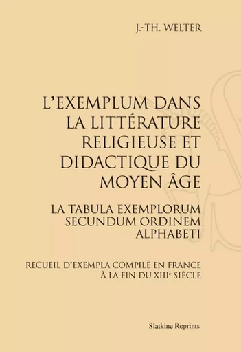 L'EXEMPLUM DANS LA LITTERATURE RELIGIEUSE ET DIDACTIQUE DU MOYEN AGE. (1927) -  WELTER JEAN-THIEBAUT - SLATKIN REPRINT