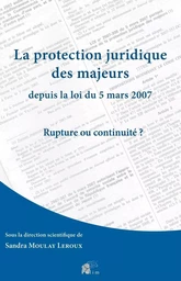 La protection juridique des majeurs depuis la loi du 5 mars 2007 - rupture ou continuité ?