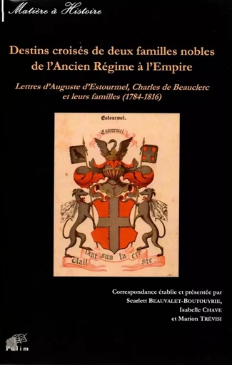 Destins croisés de deux familles nobles de l'Ancien régime à l'Empire - lettres d'Auguste d'Estourmel, Charles de Beauclerc et leurs familles, 1784-1816 -  - PU LIMOGES