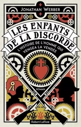 Les Enfants de la discorde - L'Histoire de l homme qui vengea la Vendée