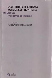 LA LITTERATURE CHINOISE HORS DE SES FRONTIERES : INFLUENCES ET RECEPTIONS CROISEES