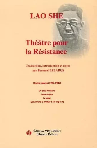 Théâtre pour la résistance - quatre pièces, 1939-1942 -  Lao She - YOU FENG