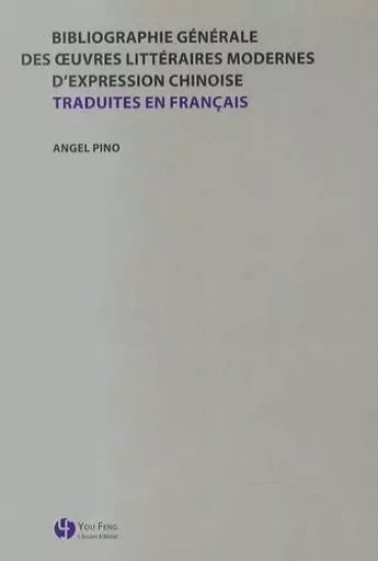 BIBLIOGRAPHIE GENERALE DES OEUVRES LITTERAIRES MODERNES D EXPRESSION CHINOISE TRADUITES EN FRANCAIS -  PINO ANGEL - YOU FENG