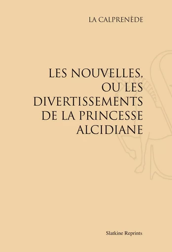 LES NOUVELLES, OU LES DIVERTISSEMENTS DE LA PRINCESSE ALCIDIANE. (1661) -  LA CALPRENEDE - SLATKIN REPRINT