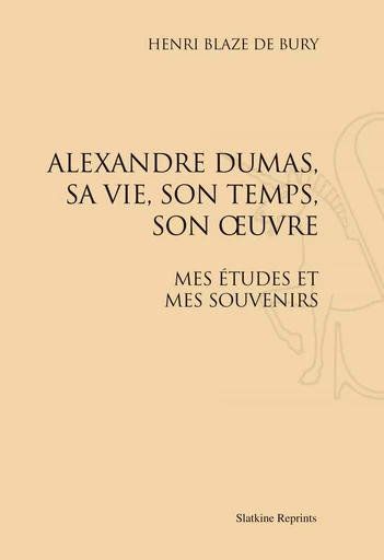 ALEXANDRE DUMAS, SA VIE, SON TEMPS, SON OEUVRE. (1885) -  BLAZE DE BURY HENRI - SLATKIN REPRINT