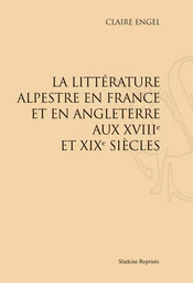 LA LITTERATURE ALPESTRE EN FRANCE ET EN ANGLETERRE AUX XVIIIE ET XIXE SIECLE. (1930)