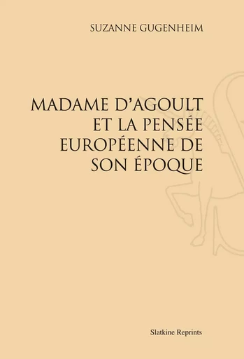 MADAME D AGOULT ET LA PENSEE EUROPEENNE DE SON EPOQUE. (1937) -  GUGENHEIM SUZANNE - SLATKIN REPRINT